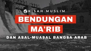 Inilah Asal-Muasal Bangsa Arab dan Kisah Runtuhnya Bendungan Ma’rib - Kisah Muslim Yufid TV