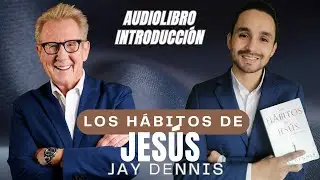 Los HABITOS de JES&Uacute;S - INTRODUCCI&Oacute;N - Jay Dennis - En la Voz De Miguel Saboy&aacute; - AUDIOLIBRO