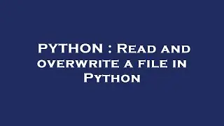 PYTHON : Read and overwrite a file in Python