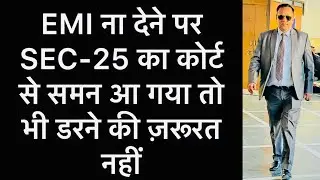 EMI ना देने पर SEC-25 का कोर्ट से समन आ गया तो भी डरने की ज़रूरत नहीं Loan Default Decent Advice