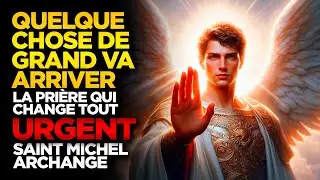 SAINT MICHEL ARCHANGE | QUELQUE CHOSE DE GRAND VA ARRIVER &ndash; LA PRI&Egrave;RE QUI CHANGE TOUT