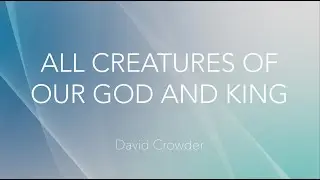 All Creatures of Our God and King - David Crowder (Lyric Video)