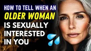 5 Ways Older Women Show They’re Sexually Interested in You