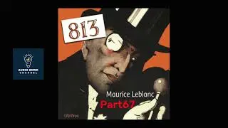 Part 67 - 813: A Classic Detective Story Brought to Life in Audio by Maurice Leblanc