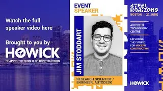 Howick's STEEL HORIZONS | BOSTON 2023 &ndash;Jim Stoddart, Research Scientist/ Engineer- Autodesk