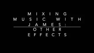 Mixing Music with James EP 9) Other Effects