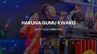 Hakuna gumu kwako | Faith Today Ministers