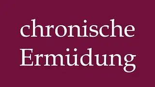 How to Pronounce ''chronische Erm&uuml;dung'' (chronic fatigue) Correctly in German