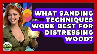 What Sanding Techniques Work Best For Distressing Wood? - The Upcycle Lab