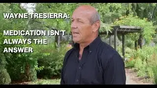 Wayne Tresierra - Medication Isn't Always The Answer