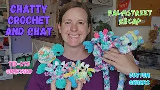 Chatty Crochet and Chat - PalmStreet Recap - Tie-Dye Everything - Custom orders - Updates