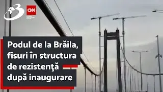 Podul de la Brăila, fisuri &icirc;n structura de rezistenţă după inaugurare
