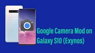 Hướng dẫn c&agrave;i đặt GCam l&ecirc;n Galaxy S10|S10+ S10e (Exynos Chipset)