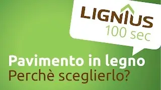 LIGNIUS in 100 sec &ndash; Pavimento in legno: Perch&egrave; sceglierlo?