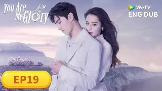 ENG DUB【You Are My Glory 你是我的荣耀】EP19 | 💞Yang Yang, Dilraba, YuemingPan, Hu Ke, IanWang | WeTV