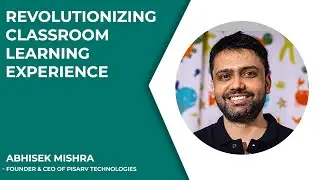 Revolutionizing Classroom Learning Experience - Abhisek Mishra