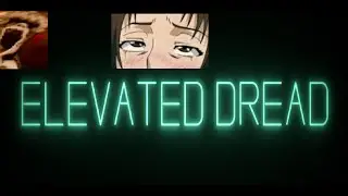 Elevated Dread | 1000% TERRIFYING
