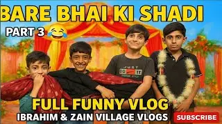 Bare Bhai Ki Shadi Part 3 | Ibrahim and Zain Village Vlogs | Full Funny Wedding Vlog 2025 😂💍