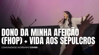 MEDLEY: DONO DA MINHA AFEIÇÃO (FHOP MUSIC) + VIDA AOS SEPULCROS // COVER // COMUNIDADE WORSHIP