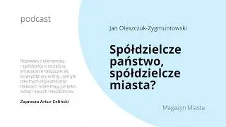 Jan Olszczuk-Zygmuntowski: Spółdzielcze państwo, spółdzielcze miasta?