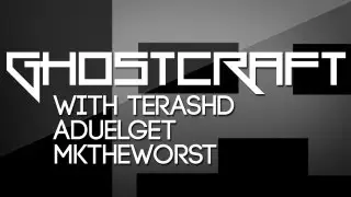 Ghostcraft - With TerasHD, ADuelGet, and MKTheWorst