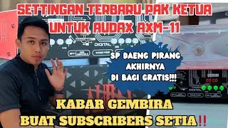 SETTING TERBARU PAK KETUA UNTUK AMPLI AXM-11‼️SP DAENG PIRANG AKHIRNYA DI BAGI GRATIS🙏❤