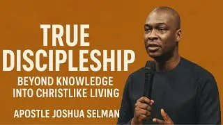 True Discipleship: Beyond Knowledge into Christlike Living &mdash; Apostle Joshua Selman. #koinoniaglobal