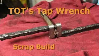 Making Tony's Tap Wrench from Junk