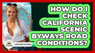 How Do I Check California Scenic Byways Road Conditions? - Learn About California