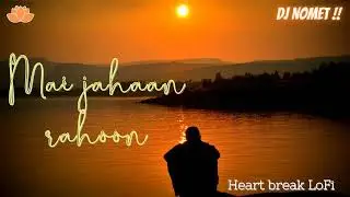 Main Jahaan Rahoon | Namastey London | Lofi-mix | Heartbreak Lofi | Sad Lofi