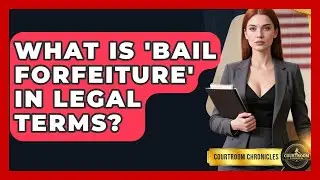 What Is 'bail Forfeiture' In Legal Terms? - Courtroom Chronicles