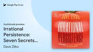 Irrational Persistence: Seven Secrets That&hellip; by Dave Zilko &middot; Audiobook preview