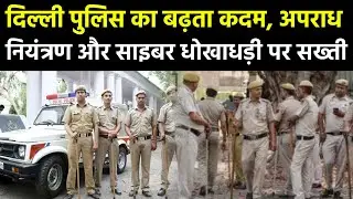 Delhi Police का बढ़ता कदम: अपराध नियंत्रण और साइबर धोखाधड़ी पर सख्ती | Delhi News | Crime
