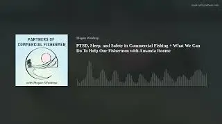 PTSD, Sleep, and Safety in Commercial Fishing + What We Can Do To Help Our Fishermen with Amanda Roo