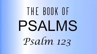 The Book of Psalms - Psalm 123