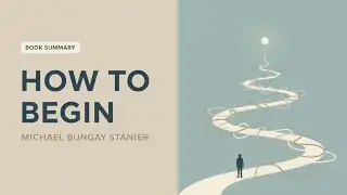 How to Begin: 5 Steps to Start Projects That Matter | Michael Bungay Stanier