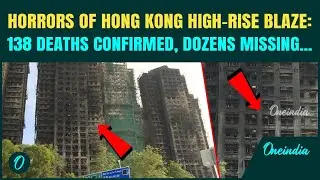 Hong Kong High-Rise BLAZE: Death Toll MOUNTS to 138, Dozens Still MISSING | &lsquo;Faulty Fire Alarms&hellip;&rsquo;