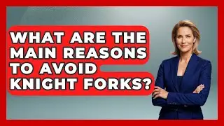 What Are The Main Reasons To Avoid Knight Forks? - The Chess Codex