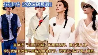 《花少7》这波口碑反转！直接把“无顶流必糊”的预言踩碎，暖心四人组-李沁龚俊张晚意马思纯的相处细节，把旅行过成了家人相聚。