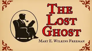 The Lost Ghost by Mary E. Wilkins Freeman and read by Christopher Halton