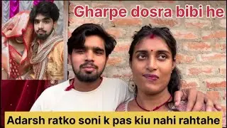 Adarsh rat ko soni kumari k pas kiu nahi rahtahe ll Adarsh ka gharpe dusra bibi rakha he kya?