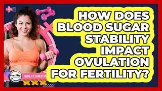 How Does Blood Sugar Stability Impact Ovulation For Fertility? - Fertility Fitness Pro