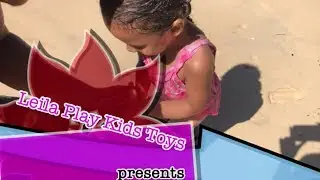leila play kids toys a day at the beach a finel epasode part 3 of 3 part series a day at the beach
