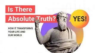 Is There Absolute Truth? Yes! How It Transforms Your Life and Our World
