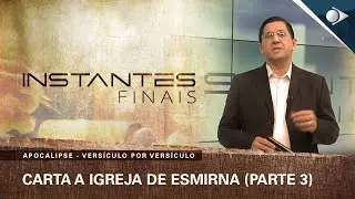 #13 Carta a Igreja de Esmirna (Parte 3) | Apocalipse | INSTANTES FINAIS