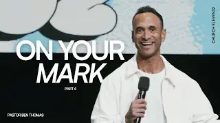 Ps. Ben Thomas | On Your Mark Part 4 | Church Eleven32