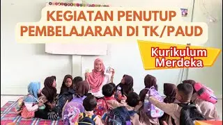 Kegiatan Penutup Pembelajaran di TK/PAUD | Kurikulum Merdeka