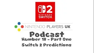NPUK Podcast 18 -  Part One -  Switch 2 Predictions