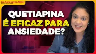 QUAL A EFICÁCIA DA QUETIAPINA  NA ANSIEDADE? | Dra Anna Luyza Aguiar