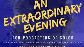An Extraordinary Evening: For Podcasters of Color (Feat. John Asante of Stitcher, Sam Sanders of...